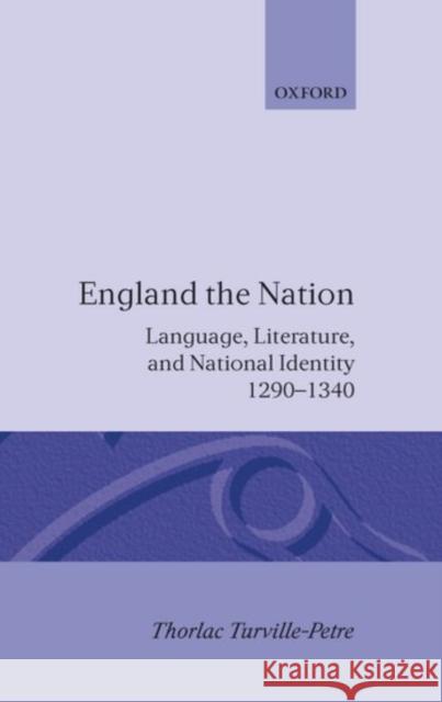 England the Nation: Language, Literature, and National Identity, 1290-1340 Turville-Petre, Thorlac 9780198122791 Oxford University Press