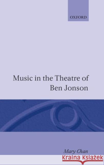 Music in the Theatre of Ben Jonson Mary Chan 9780198126324 Oxford University Press, USA