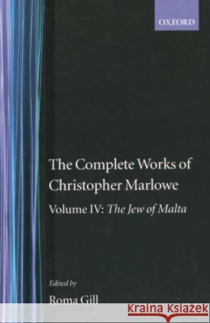 The Complete Works of Christopher Marlowe: Volume IV: The Jew of Malta Christopher Marlowe Roma Gill 9780198127703 Oxford University Press, USA