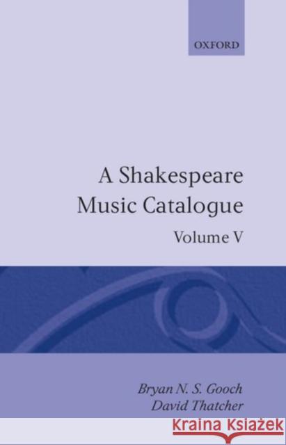 A Shakespeare Music Catalogue: Volume V: Bibliography Gooch, Bryan N. S. 9780198129455 Oxford University Press, USA