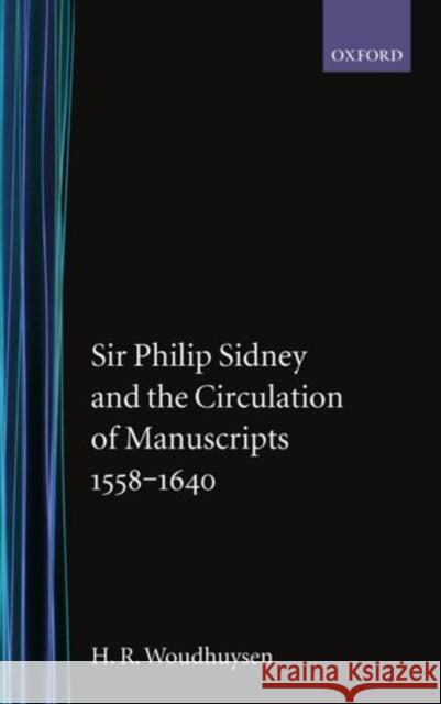 Sir Phillip Sydney and the Circulation of Manuscripts 1558-1640 Woudhuysen, H. R. 9780198129660 Oxford University Press