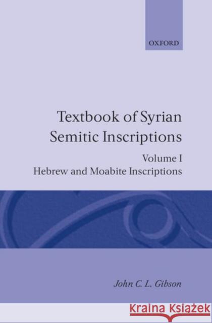 Textbook of Syrian Semitic Inscriptions: Volume 1: Hebrew and Moabite Inscriptions Gibson, John C. L. 9780198131595 Oxford University Press, USA