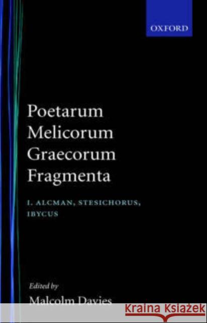 Poetarum Melicorum Graecorum Fragmenta: Volumen I: Alcman, Stesichorus, Ibycus Davies, Malcolm 9780198140467 Oxford University Press