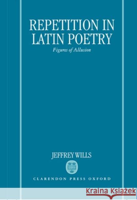 Repetition in Latin Poetry: Figures of Allusion Wills, Jeffrey 9780198140849 Oxford University Press
