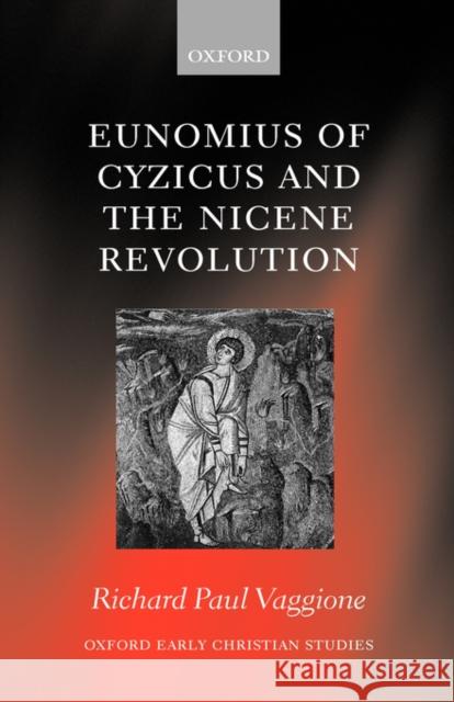 Eunomius of Cyzicus and the Nicene Revolution Richard Paul Vaggione 9780198146780 Oxford University Press