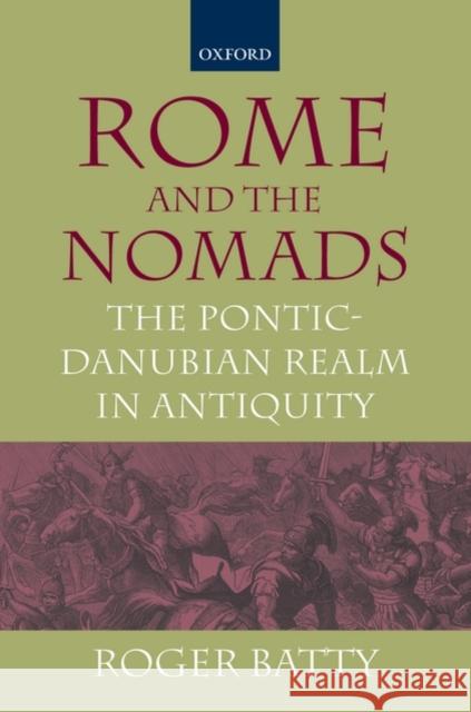 Rome and the Nomads: The Pontic-Danubian Realm in Antiquity Batty, Roger 9780198149361 Oxford University Press, USA