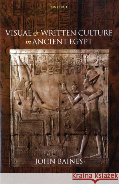 Visual and Written Culture in Ancient Egypt John Baines 9780198152507 Oxford University Press, USA