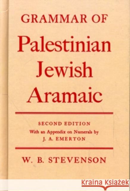 Grammar of Palestinian Jewish Aramaic: With an Appendix on the Numerals by J.A. Emerton Stevenson, W. B. 9780198154198 Oxford University Press