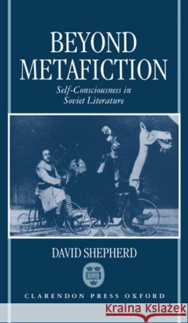 Beyond Metafiction: Self-Consciousness in Soviet Literature Shepherd, David 9780198156666 Oxford University Press, USA