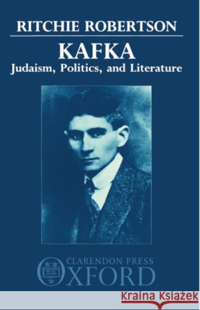 Kafka: Judaism, Politics, and Literature Ritchie Robertson 9780198158141 Clarendon Press