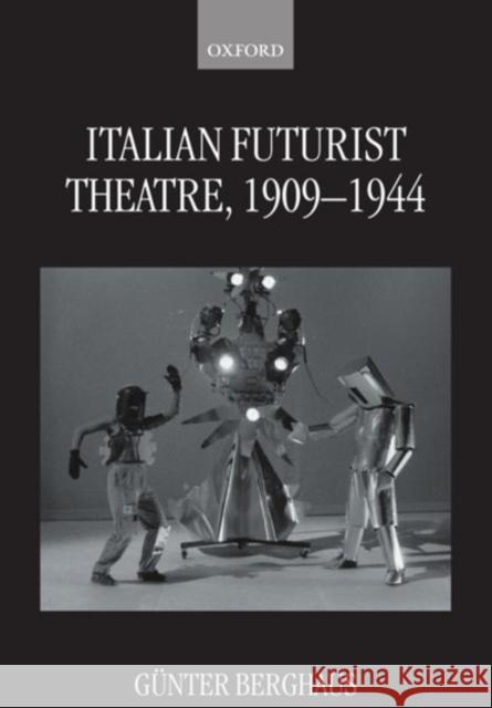 Italian Futurist Theatre, 1909-1944 Gunter Berghaus 9780198158981 Oxford University Press