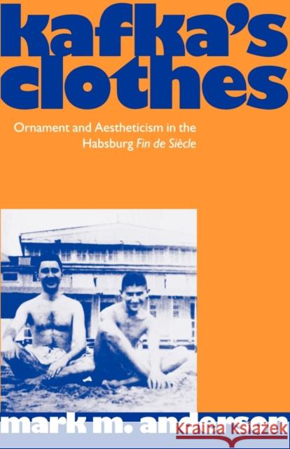 Kafka's Clothes: Ornament and Aestheticism in the Habsburg Fin de Siècle Anderson, Mark M. 9780198159070 Oxford University Press