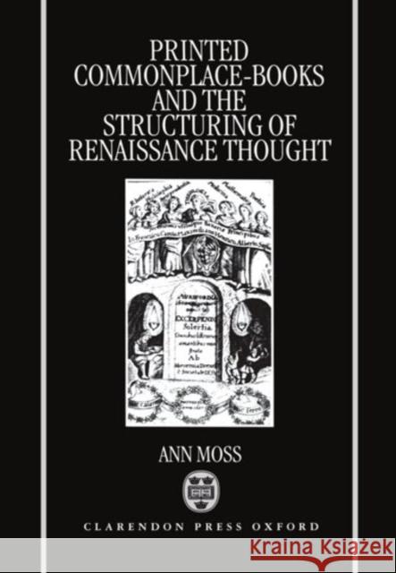 Printed Commonplace-Books and the Structuring of Renaissance Thought Ann Moss 9780198159087 Oxford University Press