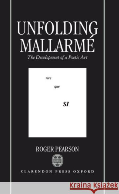 Unfolding Mallarmé: The Development of a Poetic Art Pearson, Roger 9780198159179 Oxford University Press