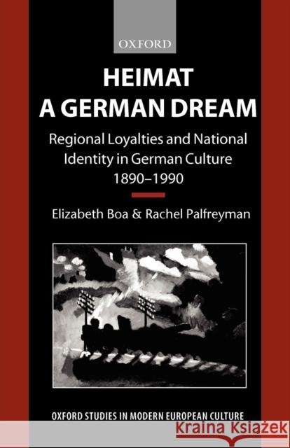 Heimat - A German Dream: Regional Loyalties and National Identity in German Culture 1890-1990 Boa, Elizabeth 9780198159230 Oxford University Press