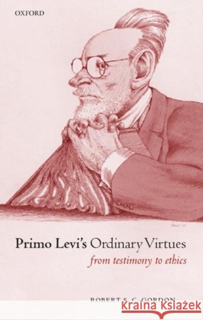 Primo Levi's Ordinary Virtues: From Testimony to Ethics Gordon, Robert S. C. 9780198159636 Oxford University Press, USA