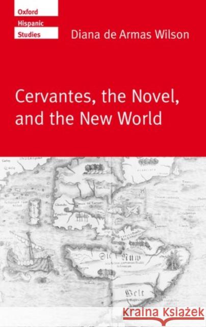Cervantes, the Noval, and the New World de Armas Wilson, Diana 9780198160052 Oxford University Press