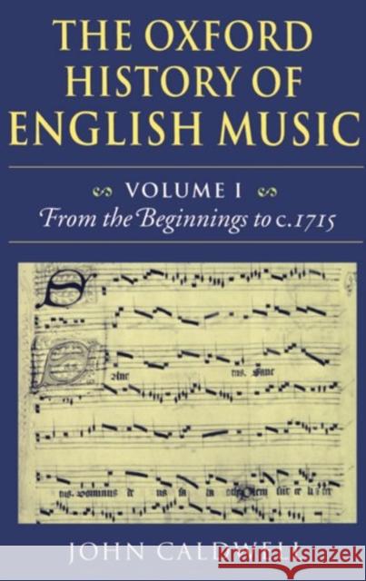 The Oxford History of English Music: Volume 1: From the Beginnings to C.1715 Caldwell, John 9780198161295 Oxford University Press, USA