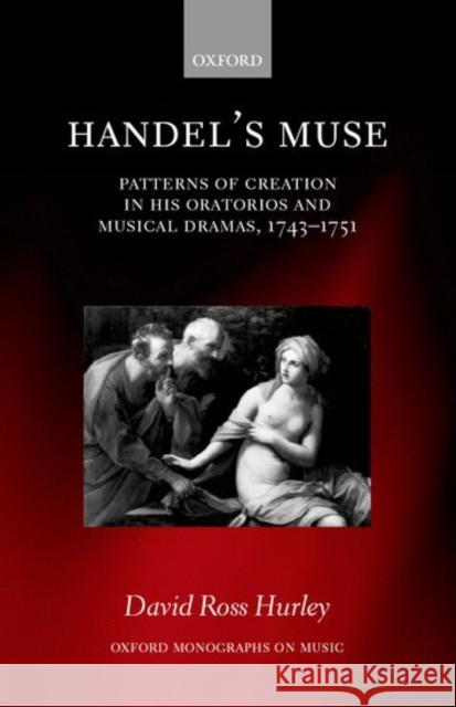 Handel's Muse: Patterns of Creation in His Oratorios and Musical Dramas, 1743-1751 Hurley, David Ross 9780198163961 Oxford University Press