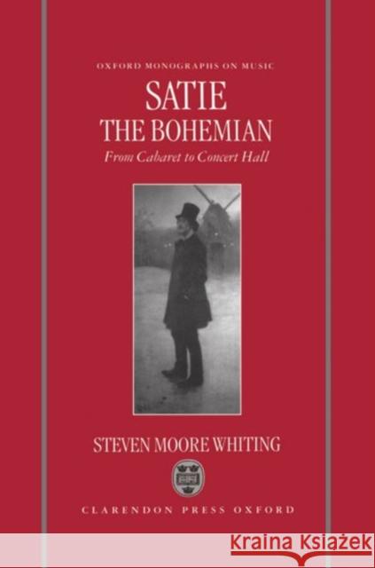 Satie the Bohemian: From Cabaret to Concert Hall Whiting, Steven Moore 9780198164586 Oxford University Press
