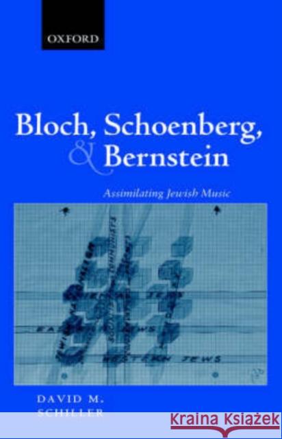 Bloch, Schoenberg, and Bernstein: Assimilating Jewish Music Schiller, David M. 9780198167112 Oxford University Press, USA