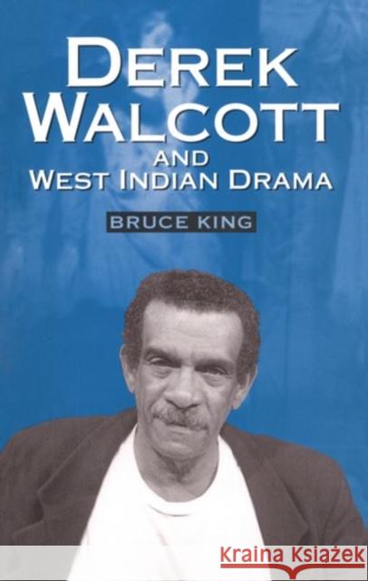 Derek Walcott & West Indian Drama: Not Only a Playwright But a Company the Trinidad Theatre Workshop 1959-1993 King, Bruce 9780198184645 Oxford University Press