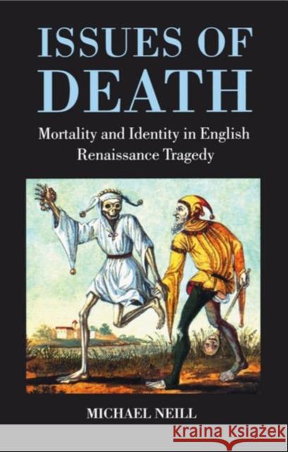 Issues of Death: Mortality and Identity in English Renaissance Tragedy Neill, Michael 9780198184935 Oxford University Press