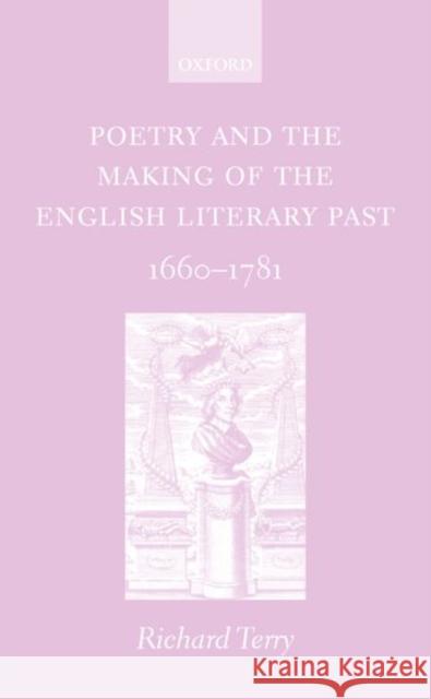 Poetry and the Making of the English Literary Past: 1660-1781 Terry, Richard 9780198186236 Oxford University Press