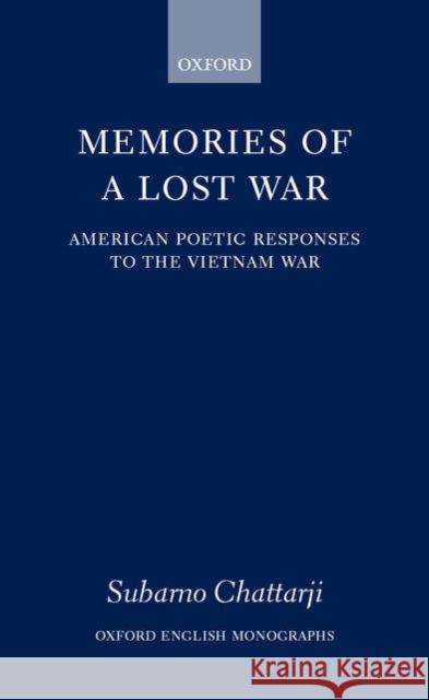 Memories of a Lost War: American Poetic Responses to the Vietnam War Chattarji, Subarno 9780198187677 Oxford University Press