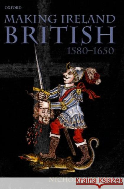 Making Ireland British, 1580-1650 Nicholas P. Canny Nicholas Canny 9780198200918 Oxford University Press, USA