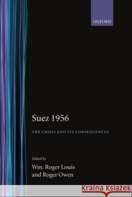 Suez 1956: The Crisis and Its Consequences Louis, William Roger 9780198201410 Oxford University Press, USA