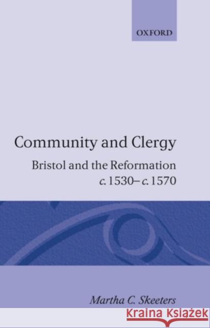 Community and Clergy: Bristol and the Reformation C. 1530 - C. 1570 Skeeters, Martha C. 9780198201816 Oxford University Press, USA