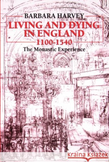 Living and Dying in England, 1100-1540: The Monastic Experience Harvey, Barbara 9780198204312 Oxford University Press, USA