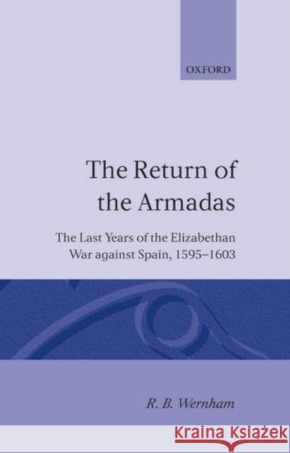 The Return of the Armadas: The Last Years of the Elizabethan War Against Spain, 1595-1603 Wernham, R. B. 9780198204435 Oxford University Press, USA