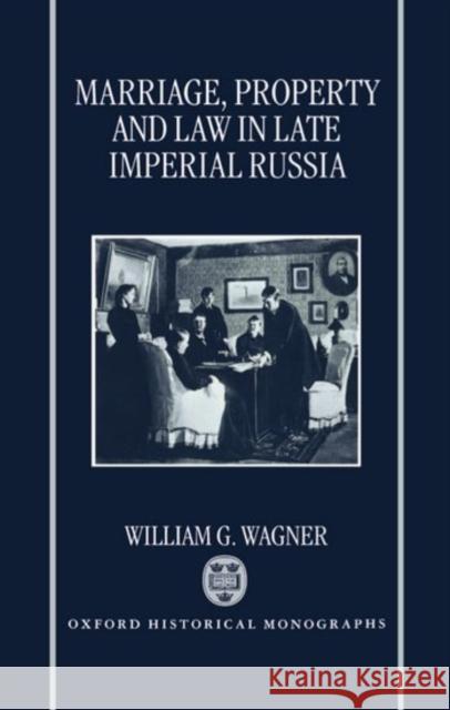 Marriage, Property, and Law in Late Imperial Russia William G. Wagner 9780198204473 Clarendon Press