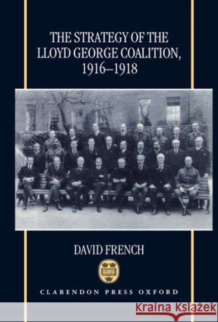 The Strategy of the Lloyd George Coalition, 1916-1918 David French 9780198205593 Oxford University Press, USA