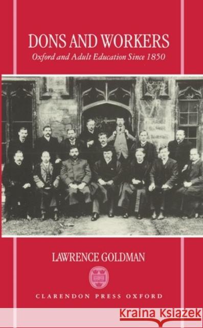 Dons and Workers: Oxford and Adult Education Since 1850 Goldman, Lawrence 9780198205753 Oxford University Press
