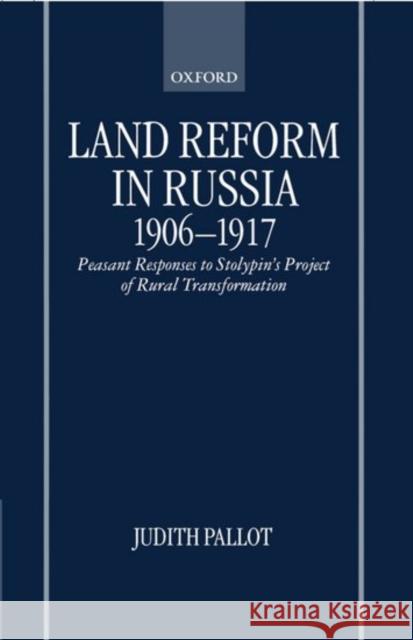 Land Reform in Russia, 1906-1917: Peasant Responses to Stolypin's Project of Rural Transformation Pallot, Judith 9780198206569 Oxford University Press
