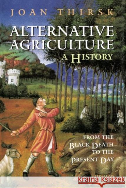 Alternative Agriculture: A History: From the Black Death to the Present Day Thirsk, Joan 9780198206620 Oxford University Press