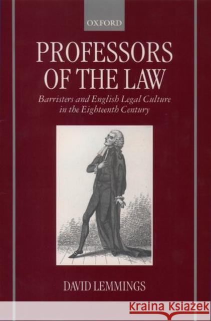 Professors of the Law: Barristers and English Legal Culture in the Eighteenth Century Lemmings, David 9780198207214 Oxford University Press, USA