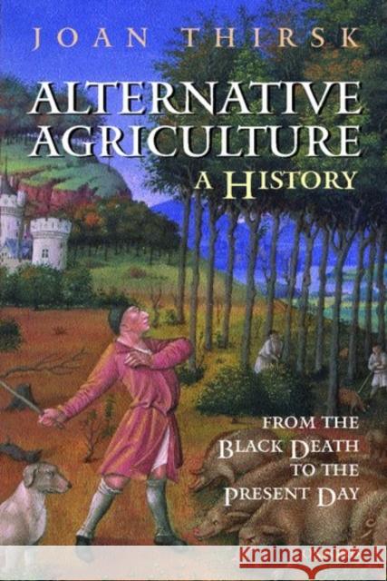 Alternative Agriculture: A History: From the Black Death to the Present Day Thirsk, Joan 9780198208136 Oxford University Press, USA