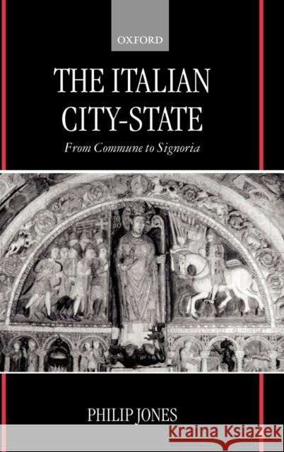 The Italian City-State (from Commune to Signoria) Jones, Philip 9780198225850 Oxford University Press