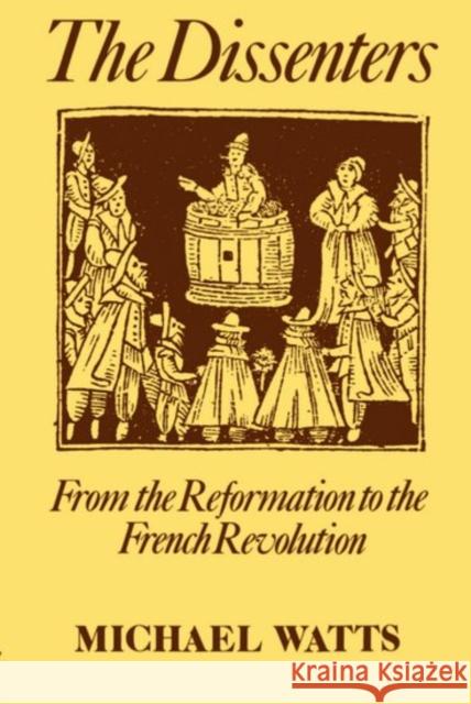 The Dissenters: Volume I: From the Reformation to the French Revolution Michael R. Watts 9780198229568 Oxford University Press