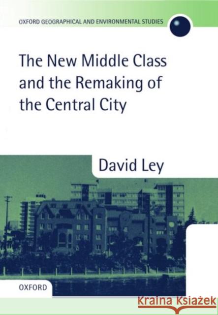 The New Middle Class and the Remaking of the Central City David Ley 9780198232926 Oxford University Press