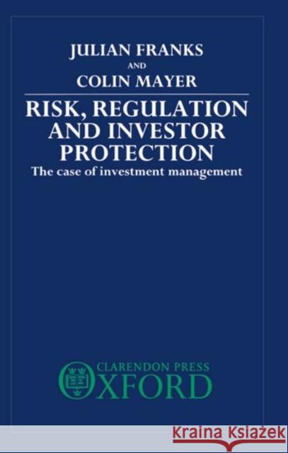 Risk, Regulation and Investor Protection: The Case of Investment Management Franks, Julian 9780198233152 Oxford University Press