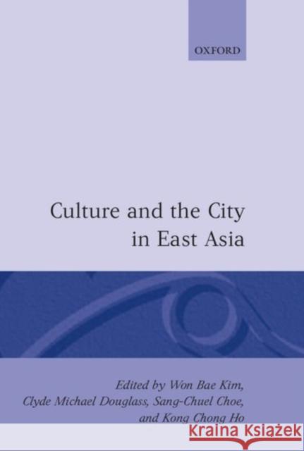 Culture and the City in East Asia Won B. Kim Sang-Chuel Choe Kong Chong Ho 9780198233589 Oxford University Press