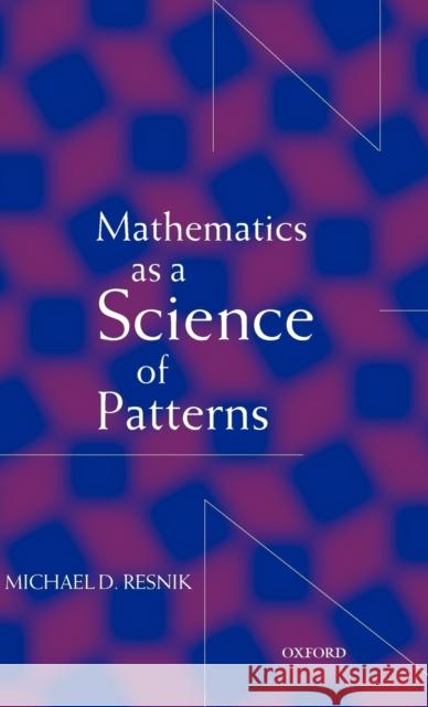 Mathematics as a Science of Patterns Michael D. Resnik 9780198236085 Oxford University Press