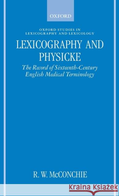 Lexicography and Physicke: The Record of Sixteenth-Century English Medical Terminology McConchie, R. W. 9780198236306 Oxford University Press