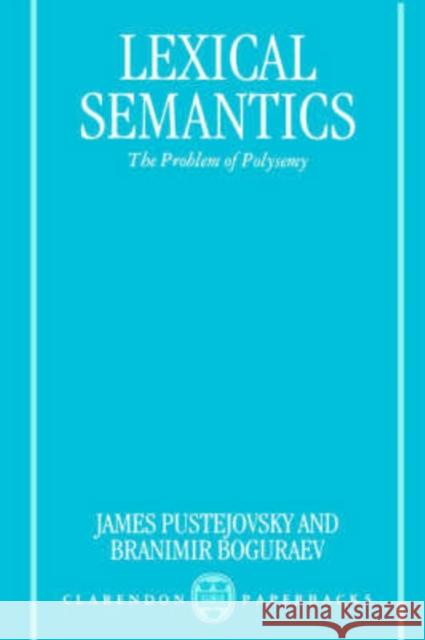 Lexical Semantics: The Problem of Polysemy Pustejovsky, James 9780198236627 Oxford University Press, USA