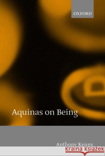 Aquinas on Being Anthony John Patrick Kenny 9780198238478 Oxford University Press